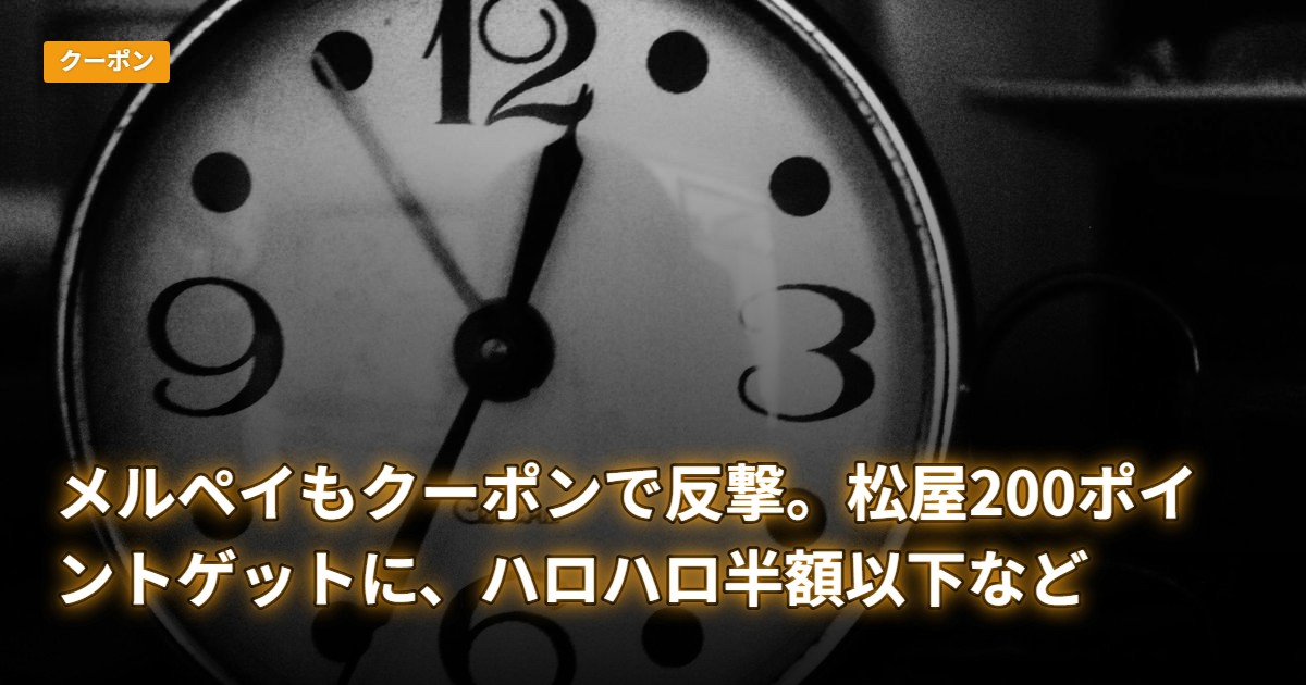 メルペイもクーポンで反撃。松屋200ポイントゲットに、ハロハロ半額以下など