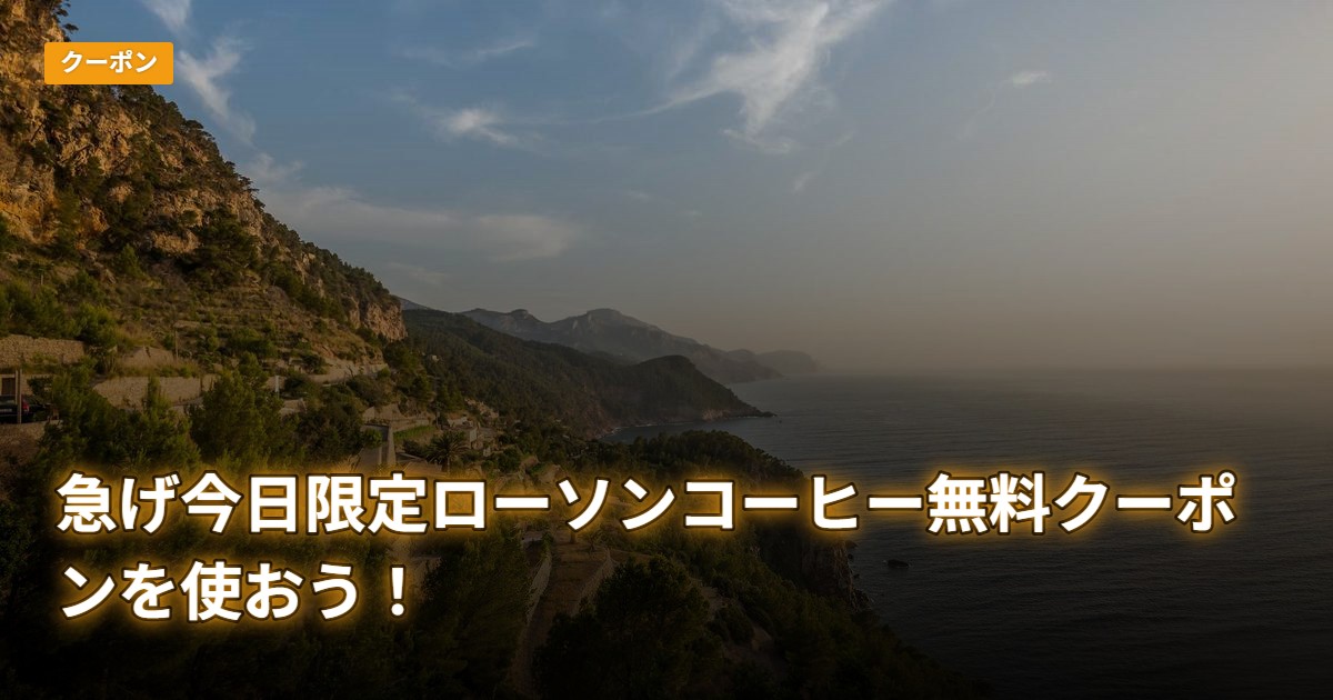 急げ今日限定ローソンコーヒー無料クーポンを使おう！