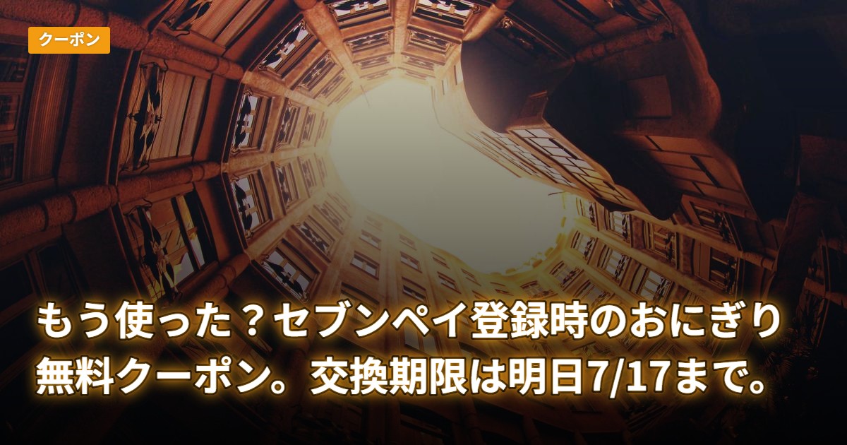もう使った？セブンペイ登録時のおにぎり無料クーポン。交換期限は明日7/17まで。