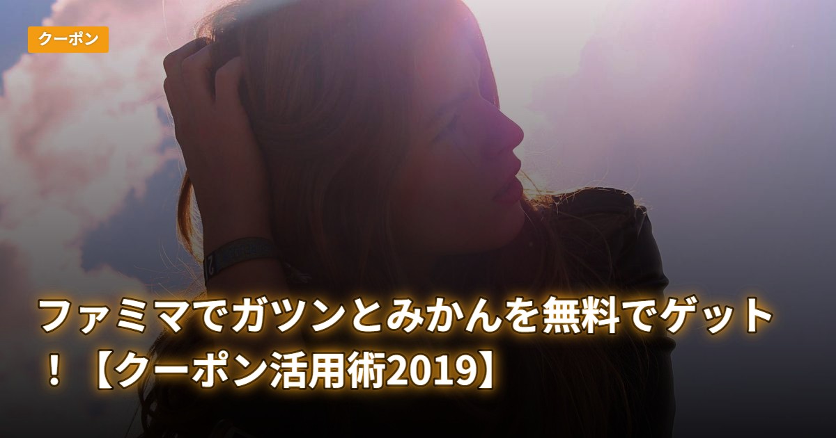 ファミマでガツンとみかんを無料でゲット！【クーポン活用術2019】