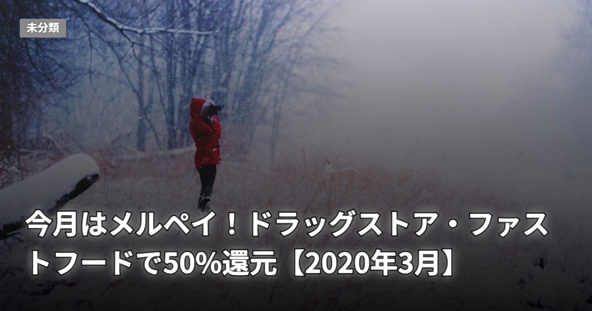 今月はメルペイ！ドラッグストア・ファストフードで50%還元【2020年3月】