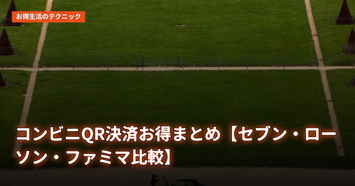 コンビニQR決済お得まとめ【セブン・ローソン・ファミマ比較】