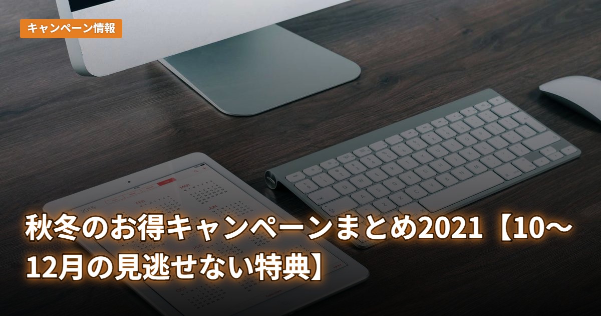 秋冬のお得キャンペーンまとめ2021【10〜12月の見逃せない特典】