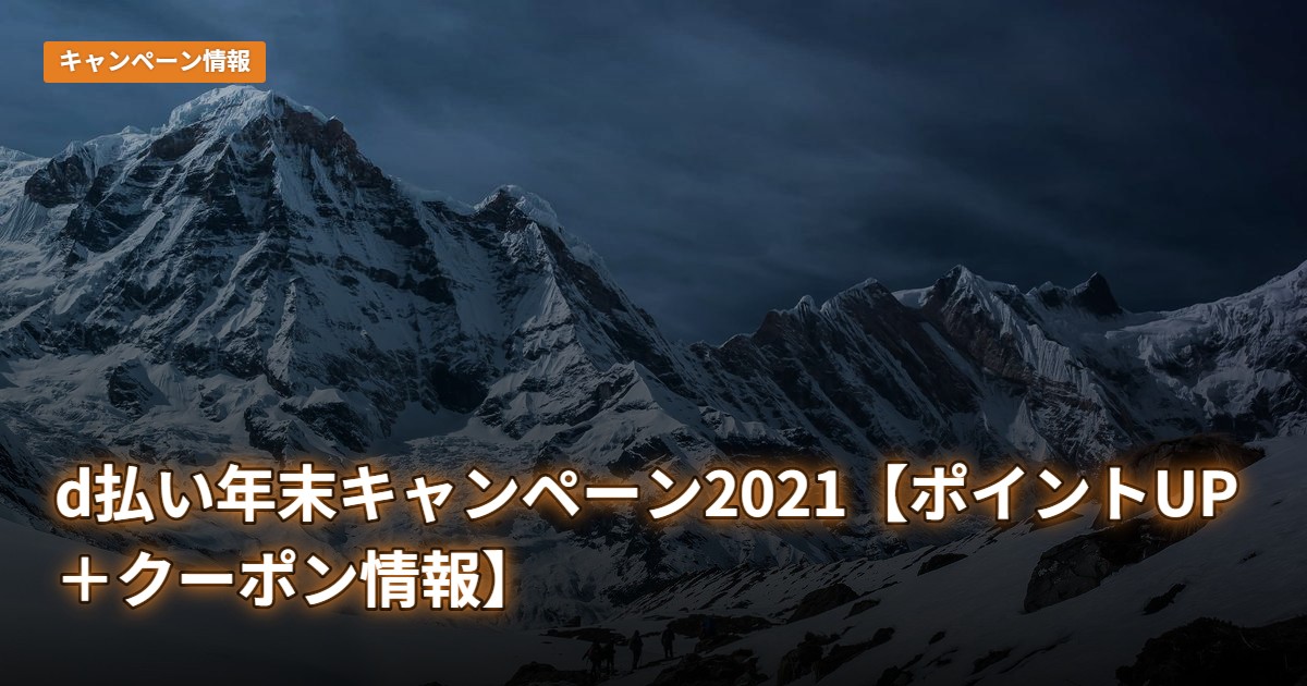d払い年末キャンペーン2021【ポイントUP＋クーポン情報】